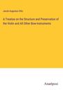 Jacob Augustus Otto: A Treatise on the Structure and Preservation of the Violin and All Other Bow-Instruments, Buch