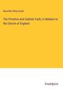 Bourchier Wrey Savile: The Primitive and Catholic Faith, in Relation to the Church of England, Buch