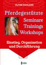 Oliver Rohland: Pferdegestützte Seminare - Trainings - Workshops, Buch