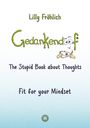 Lilly Fröhlich: Gedankendoof - The Stupid Book about Thoughts -The power of thoughts: How to break through negative thought and emotional patterns, clear out your thoughts, build self-esteem and create a happy life, Buch