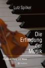 Lutz Spilker: Die Erfindung der Musik, Buch