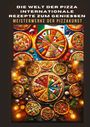 Bianca Leopold: DIE WELT DER PIZZA: INTERNATIONALE REZEPTE ZUM GENIESSEN: Meisterwerke der Pizzakunst: Das ultimative Kochbuch für traditionelle und kreative Pizzarezepte ¿ von klassisch bis glutenfrei und vegan, Buch