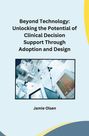 Owen Miller: Beyond Technology: Unlocking the Potential of Clinical Decision Support Through Adoption and Design, Buch
