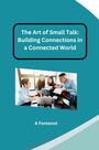 Jamie Olsen: The Art of Small Talk: Building Connections in a Connected World, Buch