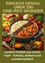 Ade Anton: Einfach genial: über 200 One-Pot-Wunder: Einfach genial: Das One-Pot-Kochbuch ¿ Über 200 Rezepte für unkomplizierte Gerichte aus einem Topf, Buch
