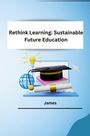 James: Rethink Learning: Sustainable Future Education, Buch