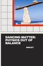 Ashley: Dancing Matter: Physics Out of Balance, Buch