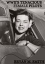 Bryan M. Smith: WWII's Tenacious Female Pilots, Buch