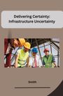 Smith: Delivering Certainty: Infrastructure Uncertainty, Buch