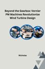 Nicholas: Beyond the Gearbox: Vernier PM Machines Revolutionize Wind Turbine Design, Buch