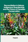 Furguson: Reconciliation in Nature: Indigenous Guardianship and the Future of Canadian Conservation, Buch