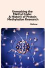 Mathew: Unmasking the Methyl Code: A History of Protein Methylation Research, Buch