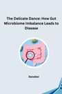 Sanobar: The Delicate Dance: How Gut Microbiome Imbalance Leads to Disease, Buch