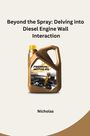 Nicholas: Beyond the Spray: Delving into Diesel Engine Wall Interaction, Buch