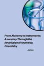 James: From Alchemy to Instruments: A Journey Through the Revolution of Analytical Chemistry, Buch