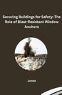 James: Securing Buildings for Safety: The Role of Blast-Resistant Window Anchors, Buch