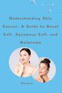 Chopra: Understanding Skin Cancer: A Guide to Basal Cell, Squamous Cell, and Melanoma, Buch