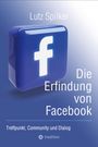 Lutz Spilker: Die Erfindung von Facebook, Buch