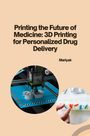 Mariyak: Printing the Future of Medicine: 3D Printing for Personalized Drug Delivery, Buch