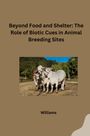 Williams: Beyond Food and Shelter: The Role of Biotic Cues in Animal Breeding Sites, Buch