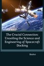 Shalini: The Crucial Connection: Unveiling the Science and Engineering of Spacecraft Docking, Buch