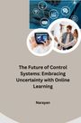 Narayan: The Future of Control Systems: Embracing Uncertainty with Online Learning, Buch