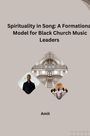 Amit: Spirituality in Song: A Formational Model for Black Church Music Leaders, Buch
