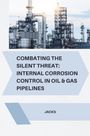 Jacks: Combating the Silent Threat: Internal Corrosion Control in Oil & Gas Pipelines, Buch