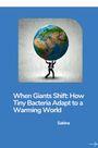 Sakina: When Giants Shift: How Tiny Bacteria Adapt to a Warming World, Buch