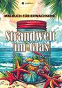 Tarris Kidd: Malbuch für Erwachsene - Strandwelt im Glas - Ausmalbilder zur Entspannung & Stressabbau, Buch