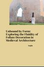 Saqlin: Unbound by Form: Exploring the Fluidity of Foliate Decoration in Medieval Architecture, Buch