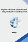 Perry: Beyond Structure: The Functional Complexity of Viruses Explained, Buch