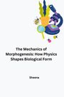 Sheena: The Mechanics of Morphogenesis: How Physics Shapes Biological Form, Buch