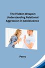 Perry: The Hidden Weapon: Understanding Relational Aggression in Adolescence, Buch