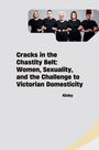 Kinky: Cracks in the Chastity Belt: Women, Sexuality, and the Challenge to Victorian Domesticity, Buch