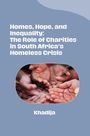 Khadija: Homes, Hope, and Inequality: The Role of Charities in South Africa's Homeless Crisis, Buch