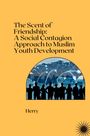 Herry: The Scent of Friendship: A Social Contagion Approach to Muslim Youth Development, Buch
