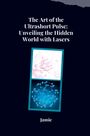 Jamie Olsen: The Art of the Ultrashort Pulse: Unveiling the Hidden World with Lasers, Buch