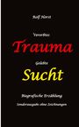 Rolf Horst: Vererbtes Trauma - Gelebte Sucht: Suizid, Sucht, uneheliche Kinder, Patchwork Familie, Fassade, Lügen, Versagensängste, Scheidungen, Trauma, Psychotherapie, Psychosomatische Reha, Alkohol, Musik, Buch