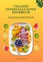 Madeleine Wilson: Veganes Intervallfasten Kochbuch: 150+ gesunde und leckere Rezepte für täglichen Genuss in der veganen Küche, Buch