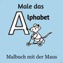 Jakob Welik: Male das Alphabet - Malbuch mit der Maus - Ausmalbuch für Kinder und Erwachsene, Buch