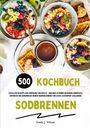 Emily J. Wilson: Sodbrennen Kochbuch: 500 köstliche Rezepte zur Linderung von Reflux - Dein Weg zu einem gesunden Lebensstil! (Entdecke die Geheimnisse deiner Darmgesundheit inklusive Zuckerfrei-Challenge), Buch