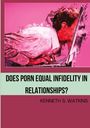 Kenneth S. Watkins: Does Porn Equal Infidelity in Relationships?, Buch