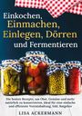 Lisa Ackermann: Einkochen, Einmachen, Einlegen, Dörren und Fermentieren, Buch