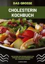 Clarissa Lorenz: Das große Cholesterin Kochbuch: 200 leckere und gesunde Rezepte zur Senkung des Cholesterinspiegels inkl. Nährwertangaben, Buch