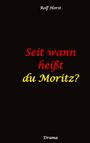 Rolf Horst: Seit wann heißt du Moritz? - hochfunktionaler Autismus, Suizid, Sucht, Medikamentenabhängigkeit, Kunststudium, CO2-Verbrauch, Galerie, Vernissage, Finissage, Trauer, Verlust, Therapie, Buch