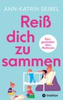 Ann-Katrin Seibel: Reiß dich zusammen - Über die Herausforderungen und Veränderungen, die Mutterschaft mit sich bringt, Buch