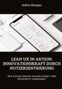 Adele Hunger: Lean UX in Aktion: Innovationskraft durch Nutzerzentrierung, Buch