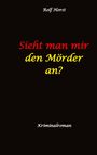 Rolf Horst: Sieht man mir den Mörder an? Autismus, Clique, Eifersucht, eigene Wohnung, Fremdgehen, Freundschaft, Mord, Nordkap, Fehmarn,, Buch