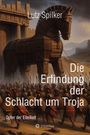 Lutz Spilker: Die Erfindung der Schlacht um Troja, Buch